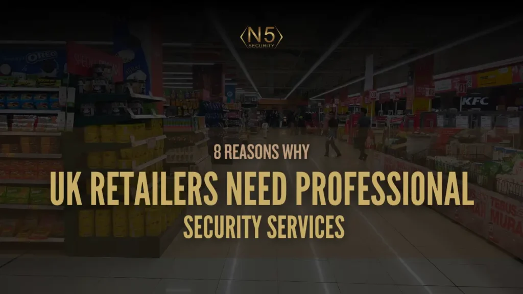 8 Reasons Why UK Retailers Need Professional Security Services