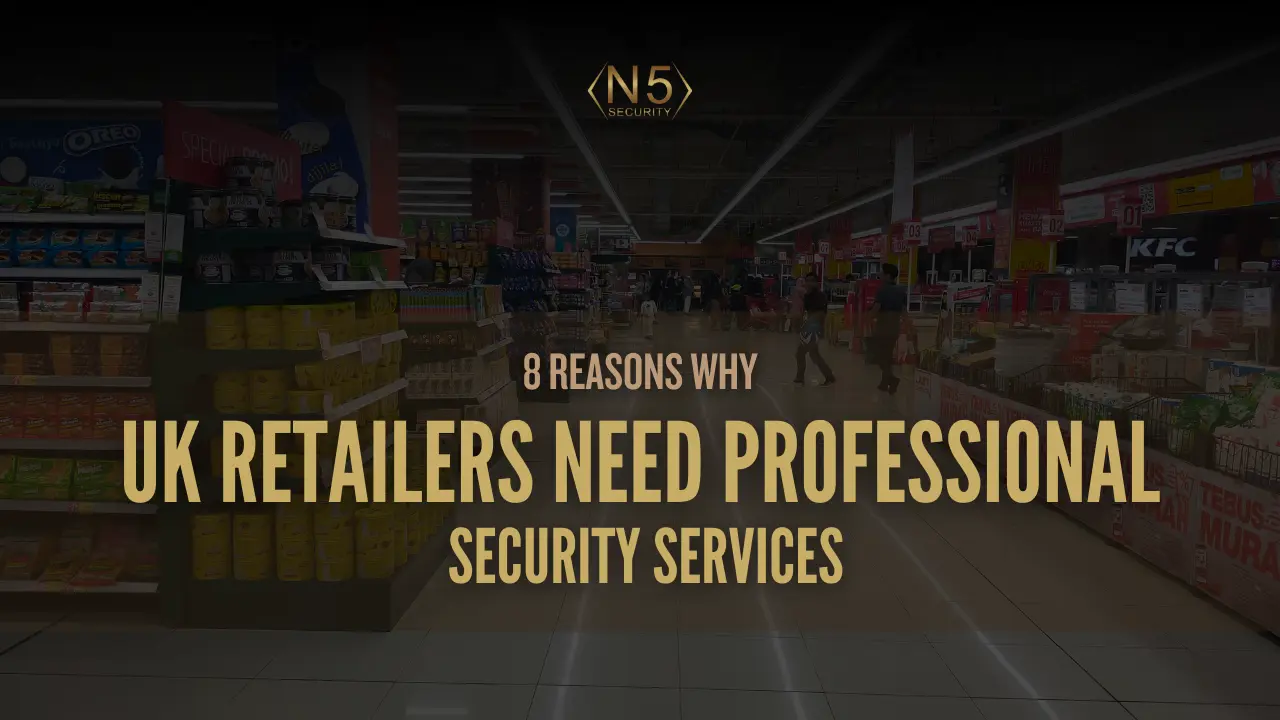 8 Reasons Why UK Retailers Need Professional Security Services