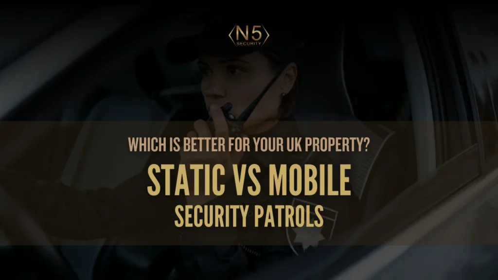 Static vs Mobile Security Patrols_ Which is Better for Your UK Property