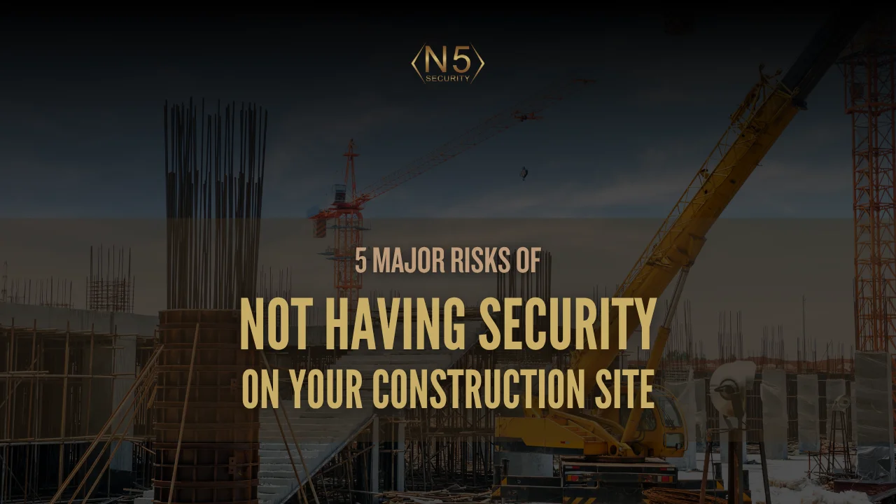 5 Major Risks of Not Having Security on Your Construction Site